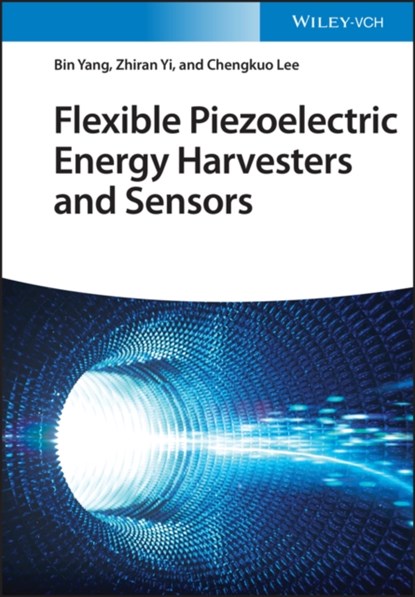 Flexible Piezoelectric Energy Harvesters and Sensors, Bin Yang ; Zhiran Yi ; Chengkuo Lee - Gebonden - 9783527349340