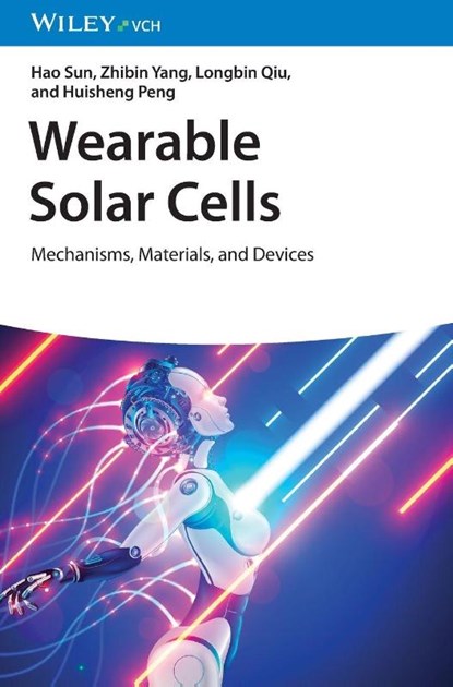 Wearable Solar Cells, Hao (Shanghai Jiao Tong University; Fudan University Sun ; Zhibin (Shanghai Jiao Tong University; East China University of Science and Technology; Fudan University Yang ; Longbin (Southern University of Science and Technology; Sun Yat-sen University; Fudan University Qiu ; Huisheng (Donghua Universi - Gebonden - 9783527350551