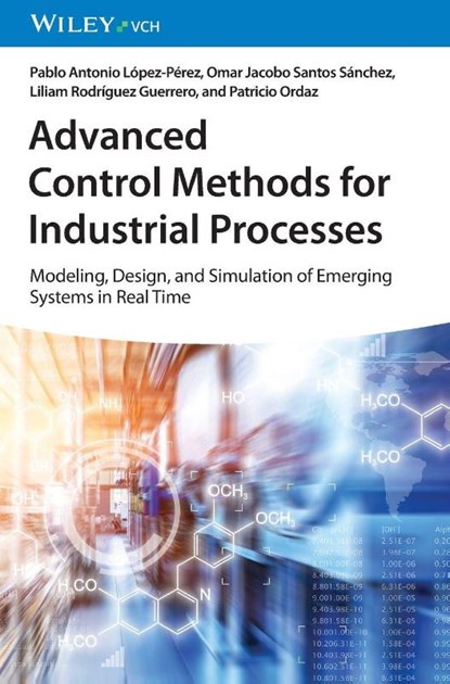 Advanced Control Methods for Industrial Processes, Pablo A. (Universidad Autonoma del Estado de Hidalgo Lopez-Perez ; Omar Jacobo (Universidad Autonoma del Estado de Hidalgo Santos Sanchez ; Liliam (Universidad Autonoma del Estado de Hidalgo Rodriguez Guerrero ; Patricio (Universidad Autonoma del Estado de Hidalgo Ordaz - Gebonden - 9783527352814