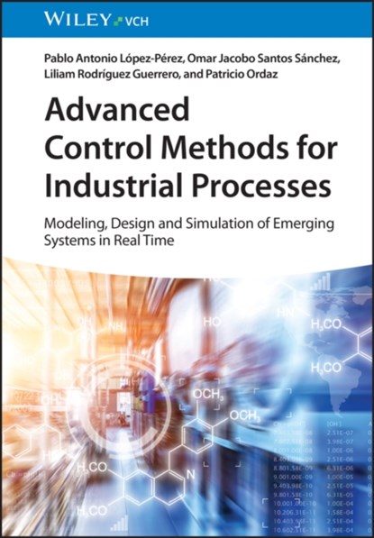 Advanced Control Methods for Industrial Processes, Pablo A. (Universidad Autonoma del Estado de Hidalgo Lopez-Perez ; Omar Jacobo (Universidad Autonoma del Estado de Hidalgo Santos Sanchez ; Liliam (Universidad Autonoma del Estado de Hidalgo Rodriguez Guerrero ; Patricio (Universidad Autonoma del Estado de Hidalgo Ordaz - Gebonden - 9783527352814