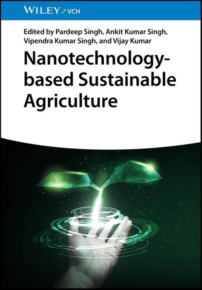 Nanotechnology-based Sustainable Agriculture, Pardeep (University of Delhi New Delhi Singh ; Ankit Kumar (Lalit Narayan Mithila University Singh ; Vipendra Kumar (India Institute of Technology Mandi Singh - Gebonden - 9783527354559