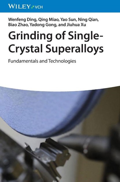 Grinding of Single-Crystal Superalloys, Wenfeng (Nanjing University of Aeronautics and Astronautics Ding ; Qing (Suzhou University of Science and Technology Miao ; Yao (University of Glasgow Sun ; Ning (Nanjing University of Aeronautics and Astronautics Qian - Gebonden - 9783527355228