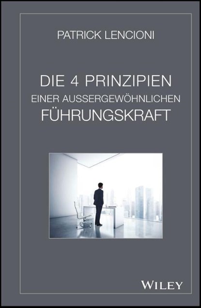 Die 4 Prinzipien Einer Aussergewohnlichen Fuhrungskraft, Patrick M. (Emeryville Lencioni - Gebonden - 9783527508105