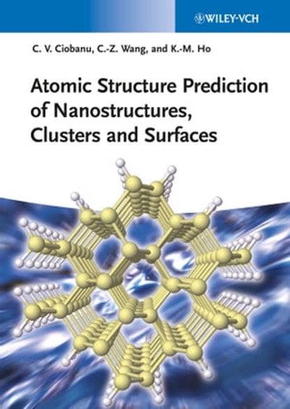 Atomic Structure Prediction of Nanostructures, Clusters and Surfaces, Cristian V. Ciobanu ; Cai-Zhuan Wang ; Kai-Ming Ho - Ebook - 9783527655045