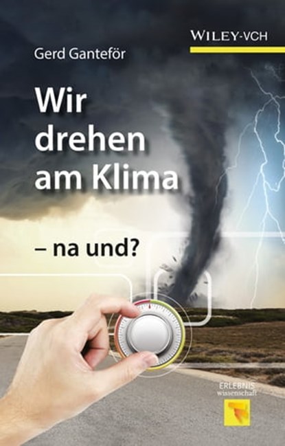 Wir drehen am Klima - na und?, Gerd Ganteför - Ebook - 9783527683697