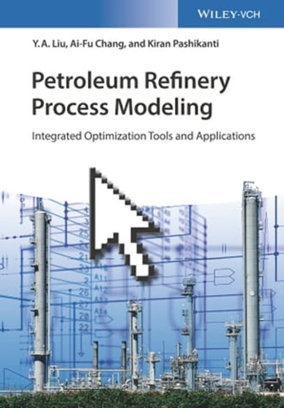 Petroleum Refinery Process Modeling, Y. A. Liu ; Ai-Fu Chang ; Kiran Pashikanti - Ebook - 9783527813384