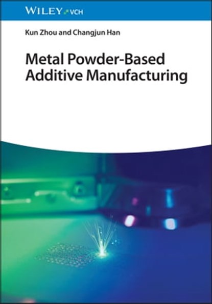Metal Powder-Based Additive Manufacturing, Kun Zhou ; Changjun Han - Ebook - 9783527822232