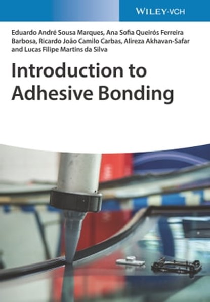 Introduction to Adhesive Bonding, Eduardo Andre Sousa Marques ; Ana Sofia Queiros Ferreira Barbosa ; Ricardo Joao Camilo Carbas ; Alireza Akhavan-Safar ; Lucas Filipe Martins da Silva - Ebook - 9783527830534