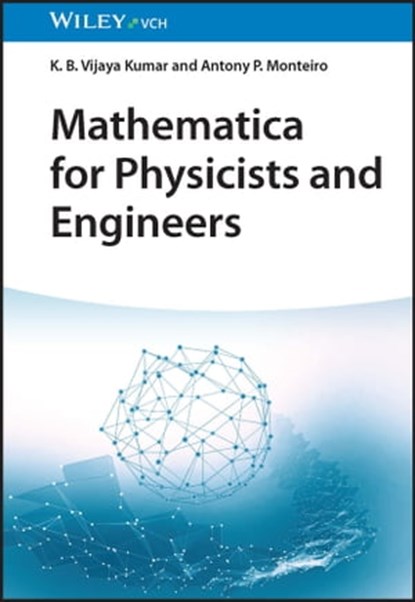 Mathematica for Physicists and Engineers, K. B. Vijaya Kumar ; Antony P. Monteiro - Ebook - 9783527843220