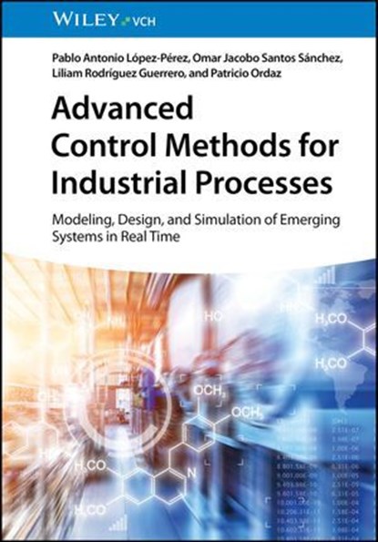 Advanced Control Methods for Industrial Processes, Pablo A. López-Pérez ; Omar Jacobo Santos Sánchez ; Liliam Rodríguez Guerrero ; Patricio Ordaz - Ebook - 9783527844180