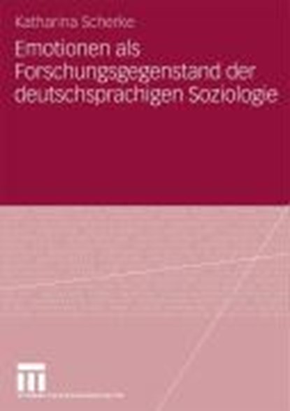 Emotionen ALS Forschungsgegenstand Der Deutschsprachigen Soziologie, Katharina Scherke - Paperback - 9783531156163
