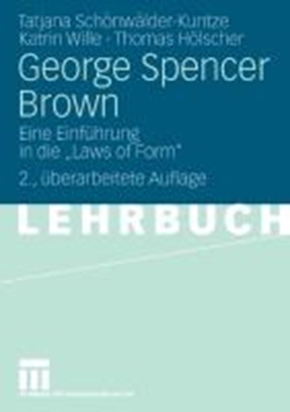 George Spencer Brown, Tatjana Schoenwalder-Kuntze ; Katrin Wille ; Thomas Hoelscher - Paperback - 9783531161051