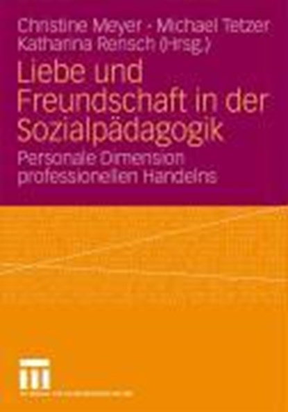 Liebe Und Freundschaft in Der Sozialpadagogik, Christine Meyer ; Michael Tetzer ; Katharina Rensch - Paperback - 9783531164069