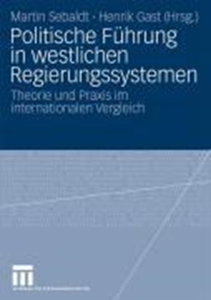 Politische Fuhrung in Westlichen Regierungssystemen, Martin Sebaldt ; Henrik Gast - Paperback - 9783531170688