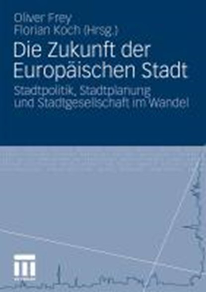 Die Zukunft Der Europaischen Stadt, Oliver Frey ; Florian Koch - Paperback - 9783531171562