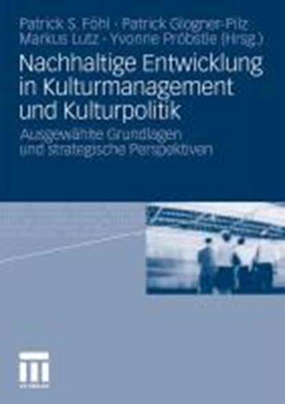 Nachhaltige Entwicklung in Kulturmanagement Und Kulturpolitik, Patrick S Fohl ; Patrick Glogner-Pilz ; Markus Lutz ; Yvonne Probstle - Paperback - 9783531173535