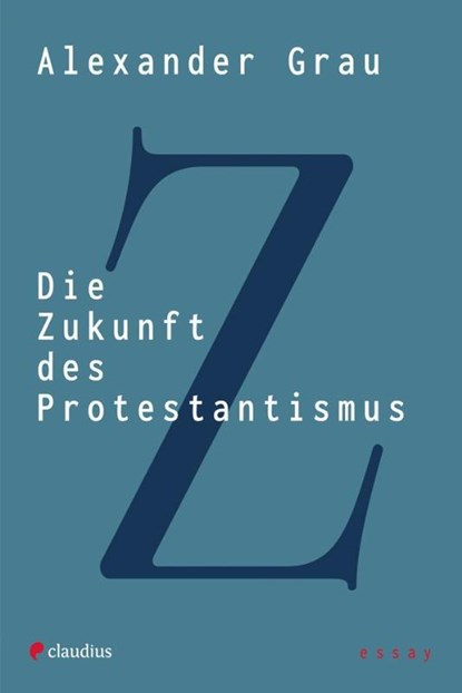 Die Zukunft des Protestantismus, Alexander Grau - Paperback - 9783532628911