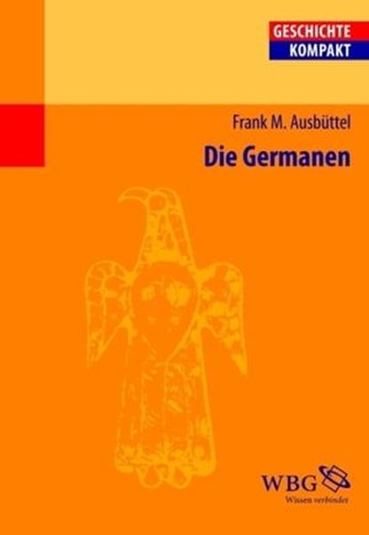 Die Germanen, Frank Ausbüttel ; Heinz Heinen ; Charlotte Schubert ; Martin Bommas ; Peter Funke ; Ingemar König ; Michael Sommer ; Hartmut Leppin ; Raimund Schulz ; Burkhard Meißner ; Karen Piepenbrink ; Luciana Aigner-Foresti ; Bernhard Linke ; Aloys Winterling ; Klau - Ebook - 9783534710843
