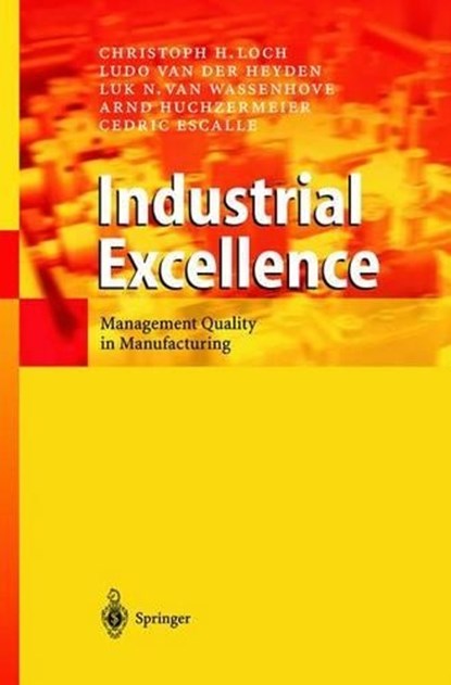 Industrial Excellence, Christoph H. Loch ; Ludo van der Heyden ; Luk N. van Wassenhove ; Arnd Huchzermeier ; Cedric Escalle - Gebonden - 9783540002543