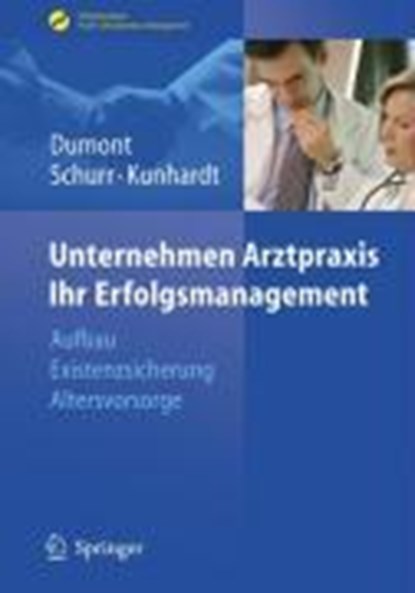 Unternehmen Arztpraxis -- Ihr Erfolgsmanagement, Michael Schurr ; Horst Kunhardt ; Monika Dumont - Paperback - 9783540485599