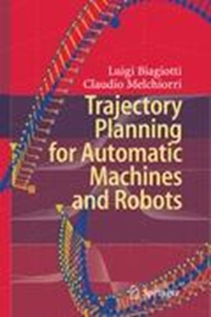 Trajectory Planning for Automatic Machines and Robots, BIAGIOTTI,  Luigi ; Melchiorri, Claudio - Gebonden - 9783540856283