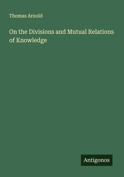On the Divisions and Mutual Relations of Knowledge, Thomas Arnold - Paperback - 9783563338506