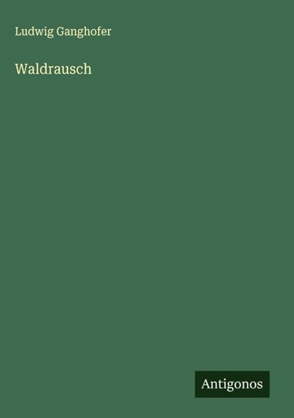 Waldrausch, Ludwig Ganghofer - Gebonden - 9783563435069
