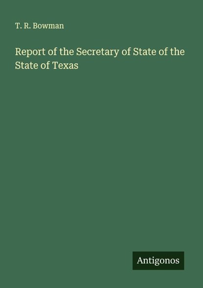 Report of the Secretary of State of the State of Texas, T. R. Bowman - Paperback - 9783563803813