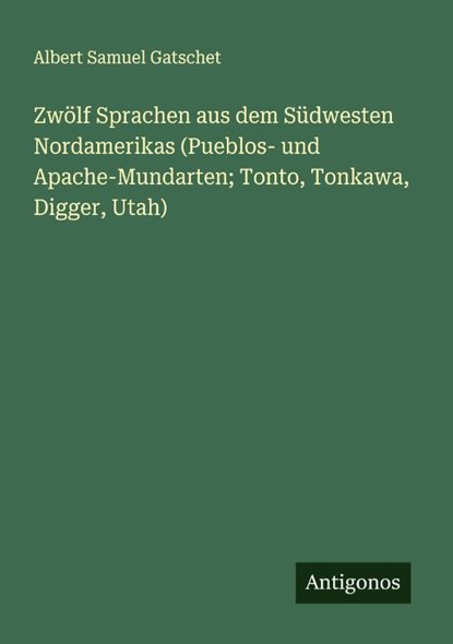 Zwölf Sprachen aus dem Südwesten Nordamerikas (Pueblos- und Apache-Mundarten; Tonto, Tonkawa, Digger, Utah), Albert Samuel Gatschet - Paperback - 9783563871423