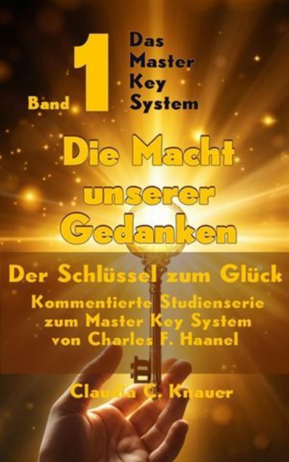 Das Master Key System - Der Schlüssel zum Glück. Band 1. Die Macht unserer Gedanken, Claudia C. Knauer - Ebook - 9783565013685