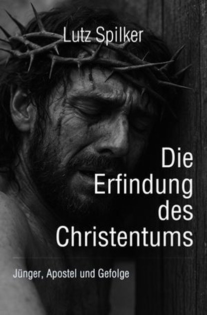 Die Erfindung des Christentums, Lutz Spilker - Ebook - 9783565016563