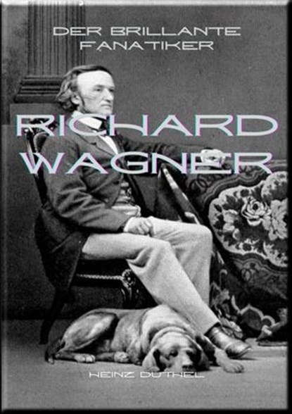 Richard Wagner Der brillante Fanatiker, Heinz Duthel - Ebook - 9783565043972