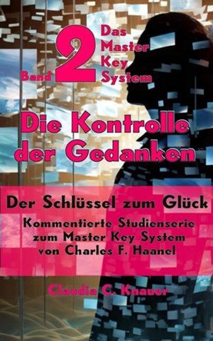 Band 2 - Das Master Key System - Der Schlüssel zum Glück. Die Kontrolle der Gedanken, Claudia C. Knauer - Ebook - 9783565071333