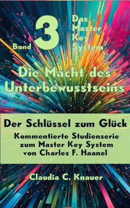 Band 3 - Das Master Key System - Der Schlüssel zum Glück. Die Macht des Unterbewusstseins, Claudia C. Knauer - Ebook - 9783565072095
