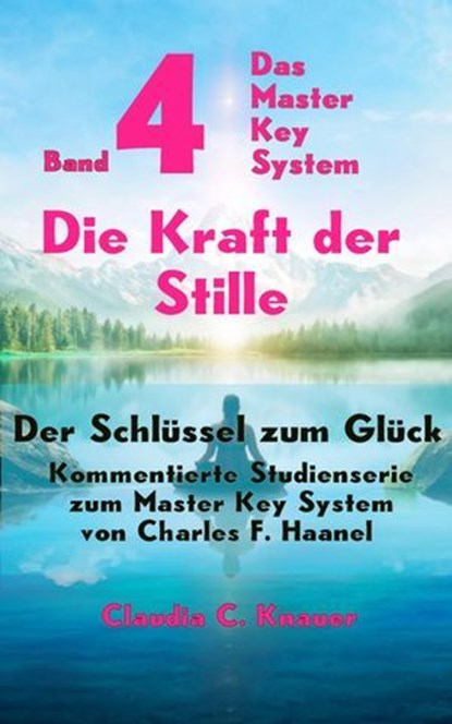 Band 4 - Das Master Key System - Der Schlüssel zum Glück. Die Kraft der Stille, Claudia C. Knauer - Ebook - 9783565091287