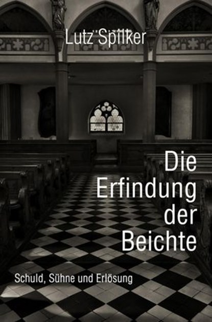 Die Erfindung der Beichte, Lutz Spilker - Ebook - 9783565163540