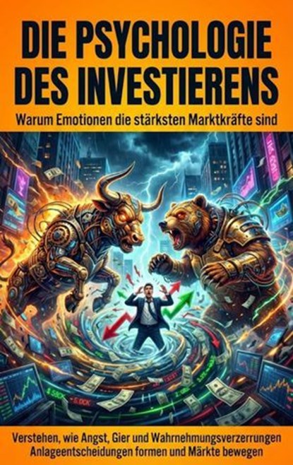 Die Psychologie des Investierens: Warum Emotionen die stärksten Marktkräfte sind, Florian Huber - Ebook - 9783565183029