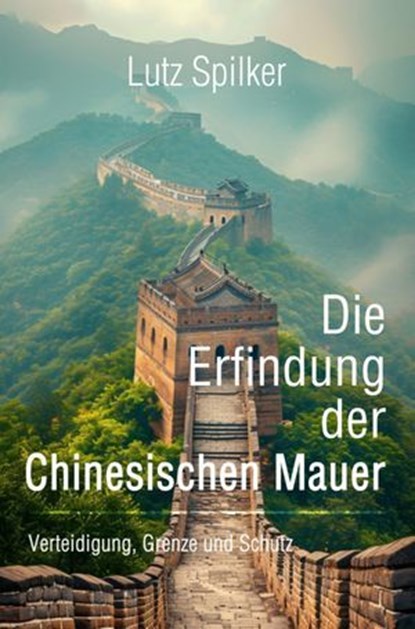 Die Erfindung der Chinesischen Mauer, Lutz Spilker - Ebook - 9783565253302