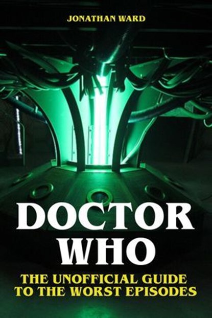 Doctor Who - The Unofficial Guide to the Worst Episodes, Jonathan Ward - Ebook - 9783565326976