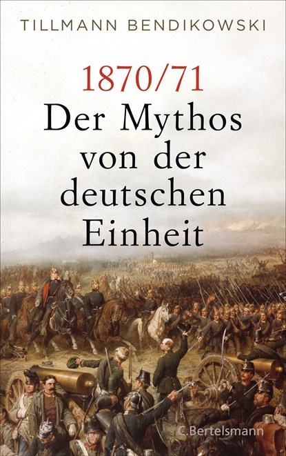 1870/71: Der Mythos von der deutschen Einheit, BENDIKOWSKI,  Tillmann - Gebonden - 9783570104071
