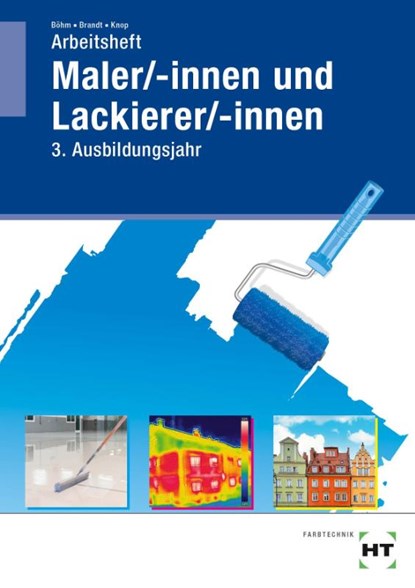 Arbeitsheft Maler/-innen und Lackierer/-innen. 3. Ausbildungsjahr, Katharina Böhm ; Sebastian Brandt ; Miriam Knop - Paperback - 9783582498502