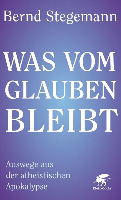 Was vom Glauben bleibt, Bernd Stegemann - Gebonden - 9783608988307
