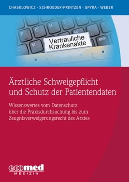 Ärztliche Schweigepflicht und Schutz der Patientendaten, Hans Jörg Weber ; Alexander Chasklowicz ; Gerald Spyra ; Jörn Schroeder-Printzen - Ebook - 9783609103563
