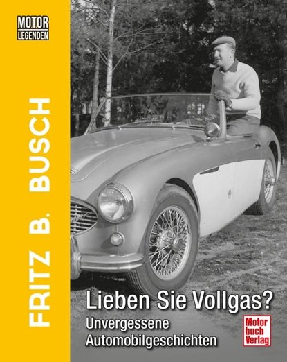 Motorlegenden - Fritz B. Busch Lieben Sie Vollgas?, Fritz B. Busch - Gebonden - 9783613044852