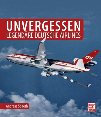 Unvergessen - legendäre deutsche Airlines, Andreas Spaeth - Gebonden - 9783613045019