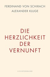 Die Herzlichkeit der Vernunft - Ferdinand Von Schirach ; Alexander Kluge - 9783630875910