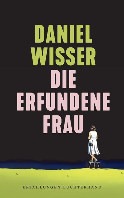 Die erfundene Frau, Daniel Wisser - Gebonden - 9783630876436