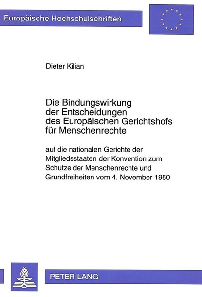 Die Bindungswirkung der Entscheidungen des Europaeischen Gerichtshofs fuer Menschenrechte, Kilian Dieter Kilian - Paperback - 9783631466254