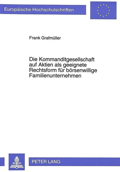 Die Kommanditgesellschaft Auf Aktien ALS Geeignete Rechtsform Fuer Boersenwillige Familienunternehmen, Frank Grafmuller ; Frank Grafmeuller - Paperback - 9783631468593