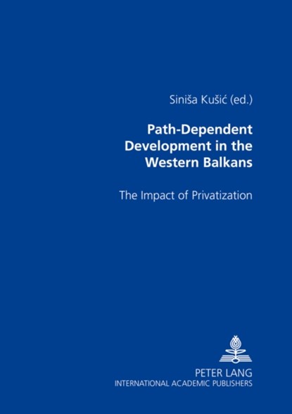 Path-dependent Development in the Western Balkans, Sinisa Kusic - Paperback - 9783631535813